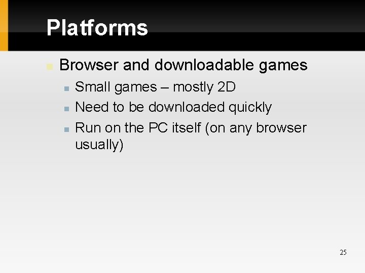 Platforms Browser and downloadable games Small games – mostly 2 D Need to be