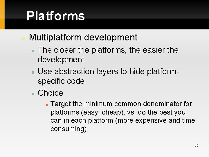 Platforms Multiplatform development The closer the platforms, the easier the development Use abstraction layers