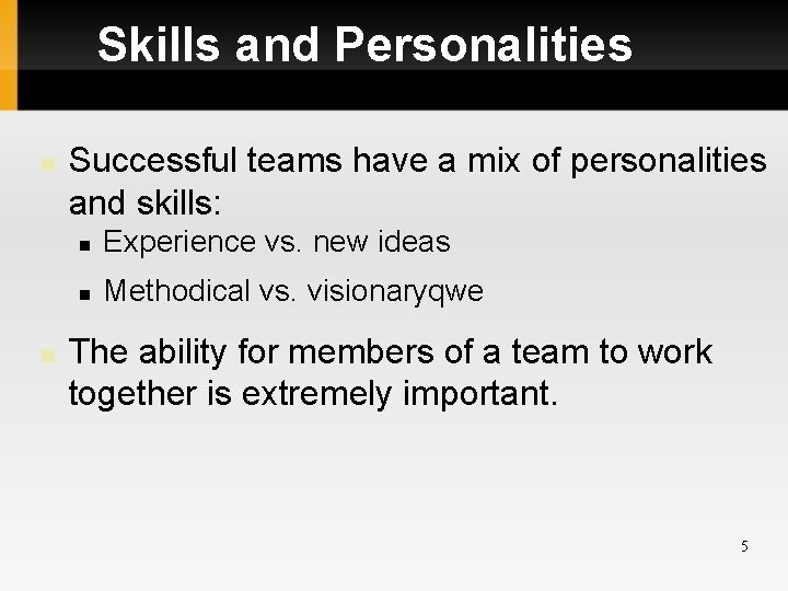 Skills and Personalities Successful teams have a mix of personalities and skills: Experience vs.