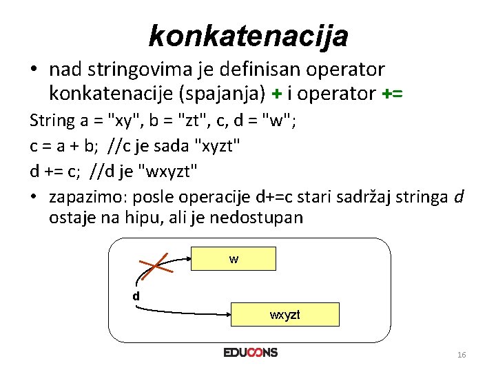 konkatenacija • nad stringovima je definisan operator konkatenacije (spajanja) + i operator += String