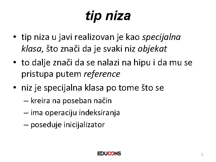 tip niza • tip niza u javi realizovan je kao specijalna klasa, što znači