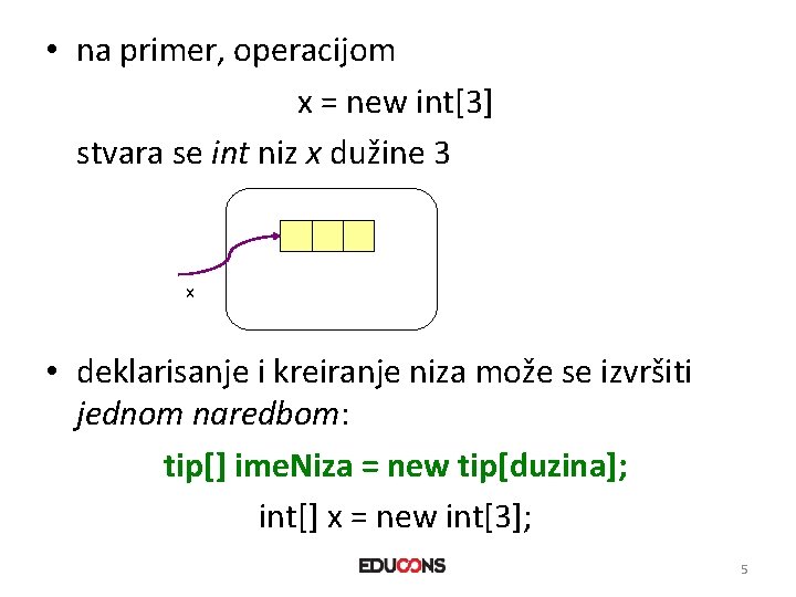  • na primer, operacijom x = new int[3] stvara se int niz x