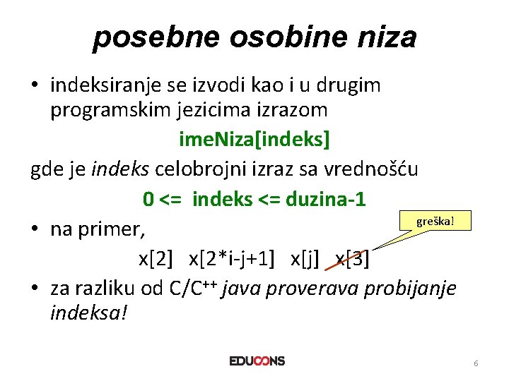 posebne osobine niza • indeksiranje se izvodi kao i u drugim programskim jezicima izrazom