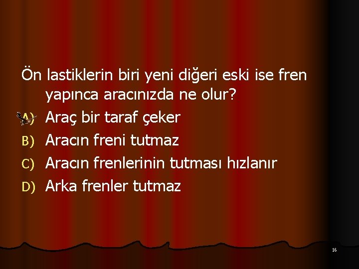 Ön lastiklerin biri yeni diğeri eski ise fren yapınca aracınızda ne olur? A) Araç