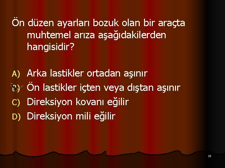 Ön düzen ayarları bozuk olan bir araçta muhtemel arıza aşağıdakilerden hangisidir? A) B) C)