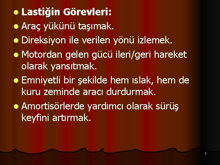 l Lastiğin Görevleri: l Araç yükünü taşımak. l Direksiyon ile verilen yönü izlemek. l