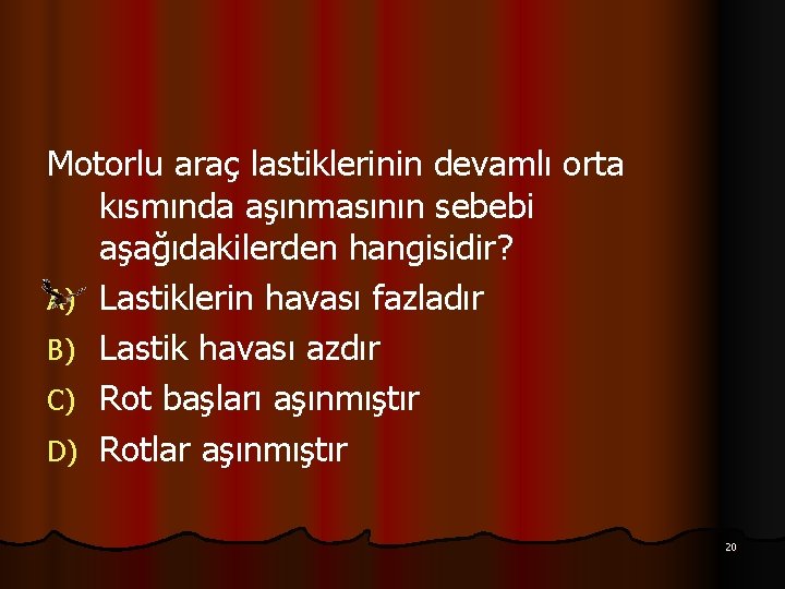 Motorlu araç lastiklerinin devamlı orta kısmında aşınmasının sebebi aşağıdakilerden hangisidir? A) Lastiklerin havası fazladır