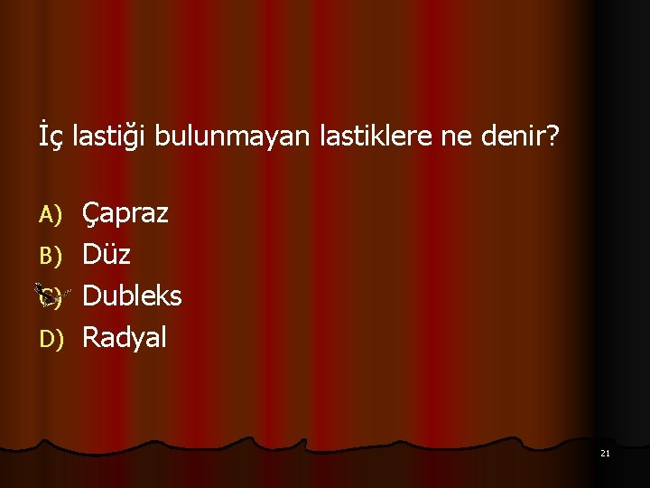 İç lastiği bulunmayan lastiklere ne denir? A) B) C) D) Çapraz Düz Dubleks Radyal