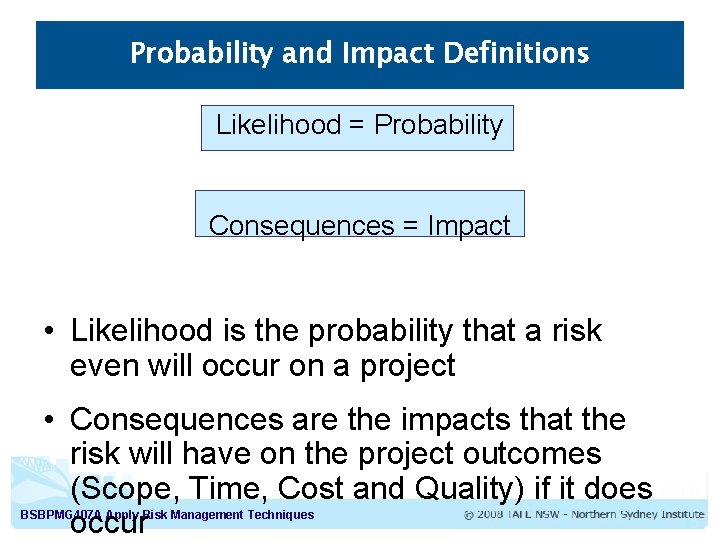 Probability and Impact Definitions Likelihood = Probability Consequences = Impact • Likelihood is the