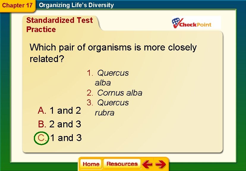Chapter 17 Organizing Life’s Diversity Standardized Test Practice Which pair of organisms is more