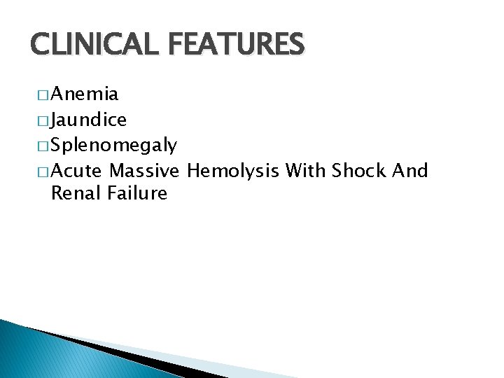 CLINICAL FEATURES � Anemia � Jaundice � Splenomegaly � Acute Massive Hemolysis With Shock