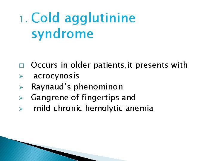 1. � Ø Ø Cold agglutinine syndrome Occurs in older patients, it presents with