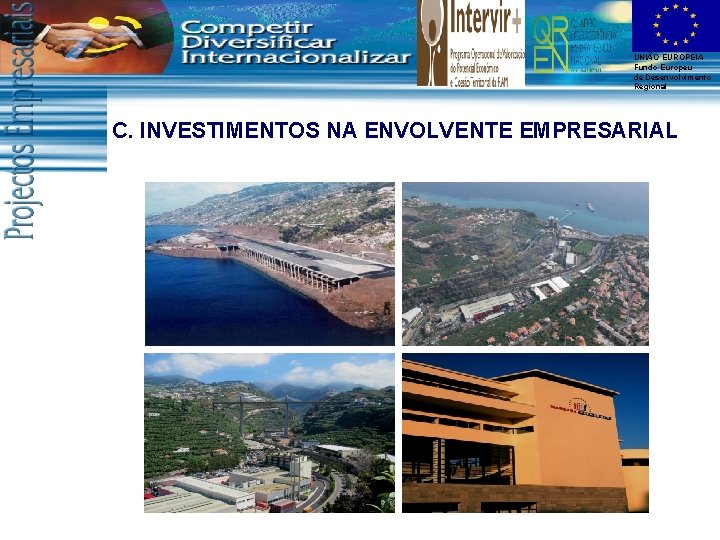 UNIÃO EUROPEIA Fundo Europeu de Desenvolvimento Regional C. INVESTIMENTOS NA ENVOLVENTE EMPRESARIAL 