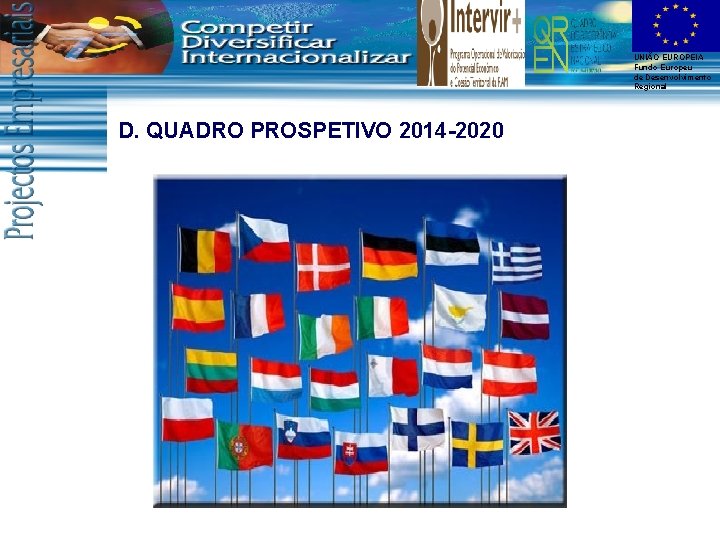 UNIÃO EUROPEIA Fundo Europeu de Desenvolvimento Regional D. QUADRO PROSPETIVO 2014 -2020 