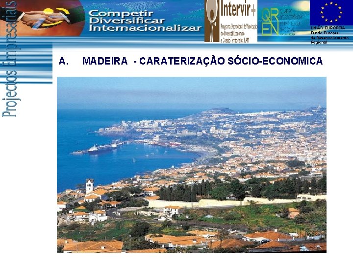 UNIÃO EUROPEIA Fundo Europeu de Desenvolvimento Regional A. MADEIRA - CARATERIZAÇÃO SÓCIO-ECONOMICA 