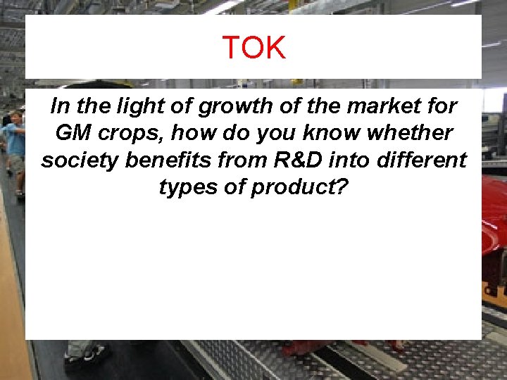 TOK In the light of growth of the market for GM crops, how do
