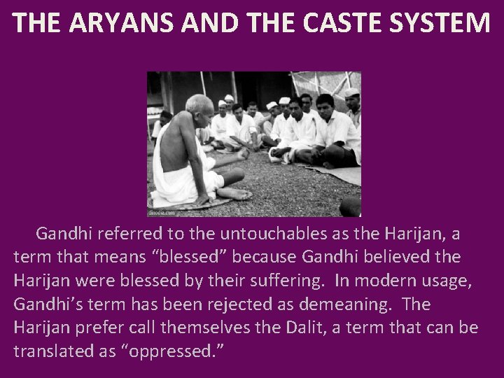 THE ARYANS AND THE CASTE SYSTEM Gandhi referred to the untouchables as the Harijan,