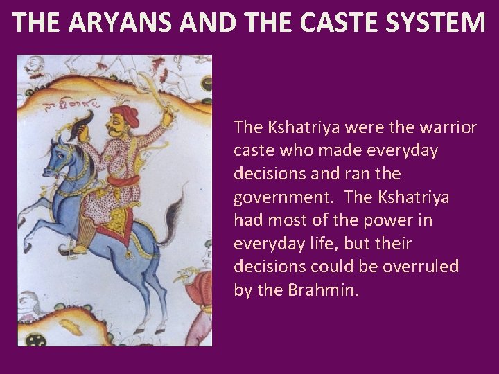 THE ARYANS AND THE CASTE SYSTEM The Kshatriya were the warrior caste who made