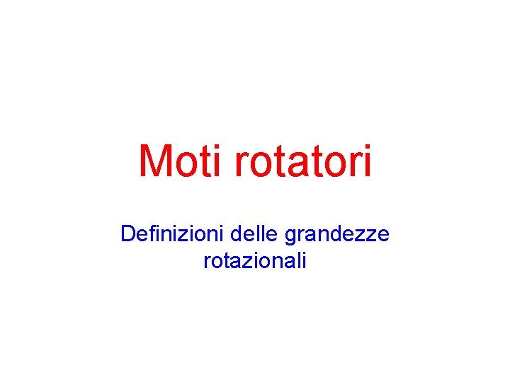 Moti rotatori Definizioni delle grandezze rotazionali 