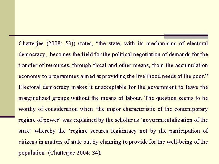 Chatterjee (2008: 53)) states, “the state, with its mechanisms of electoral democracy, becomes the