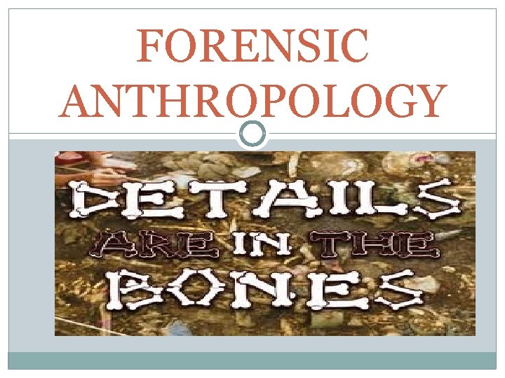 FORENSIC ANTHROPOLOGY 