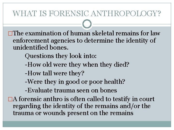 WHAT IS FORENSIC ANTHROPOLOGY? �The examination of human skeletal remains for law enforcement agencies