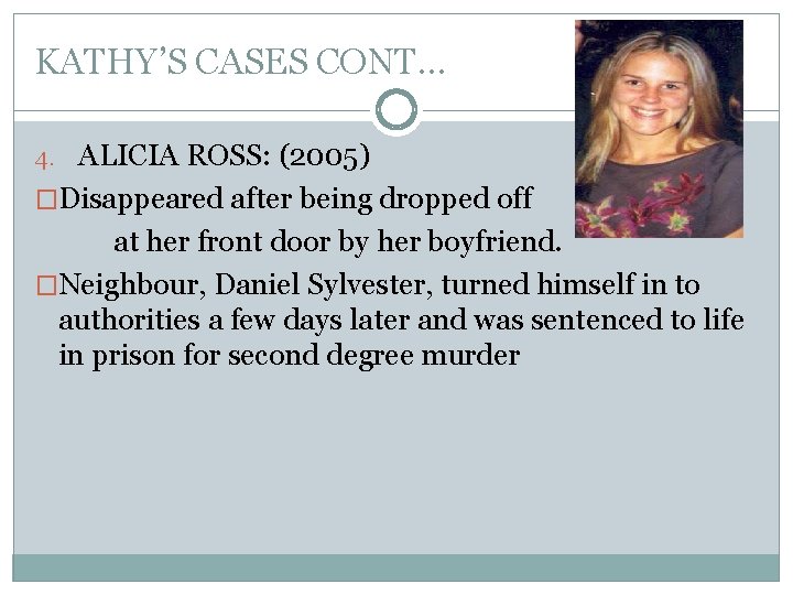 KATHY’S CASES CONT… 4. ALICIA ROSS: (2005) �Disappeared after being dropped off at her