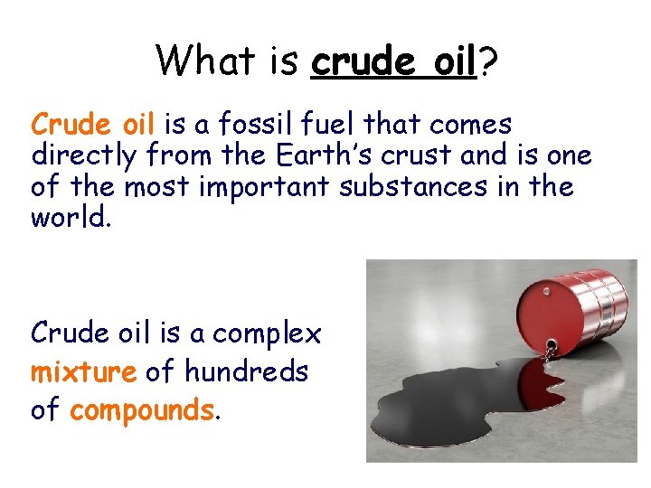 What is crude oil? Crude oil is a fossil fuel that comes directly from