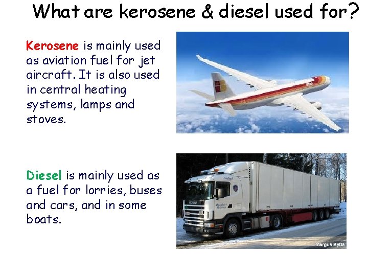 What are kerosene & diesel used for? Kerosene is mainly used as aviation fuel