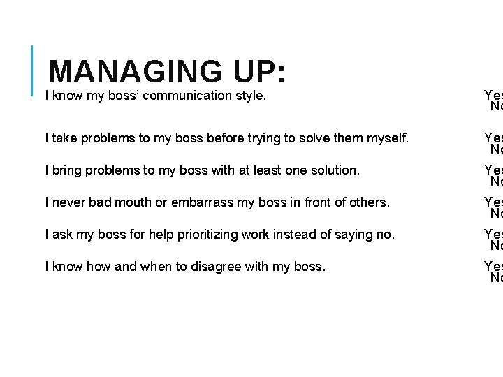 MANAGING UP: I know my boss’ communication style. Yes No I take problems to