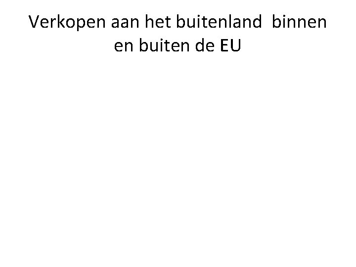 Verkopen aan het buitenland binnen en buiten de EU 