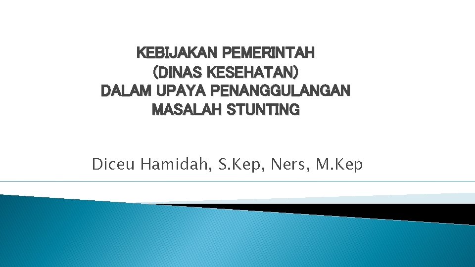 KEBIJAKAN PEMERINTAH (DINAS KESEHATAN) DALAM UPAYA PENANGGULANGAN MASALAH STUNTING Diceu Hamidah, S. Kep, Ners,