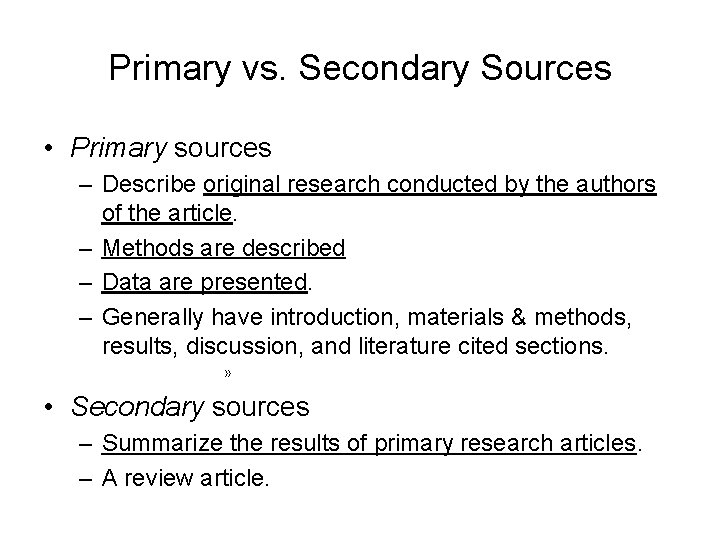 Primary vs. Secondary Sources • Primary sources – Describe original research conducted by the