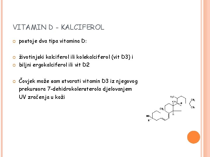 VITAMIN D - KALCIFEROL postoje dva tipa vitamina D: životinjski kalciferol ili kolekalciferol (vit