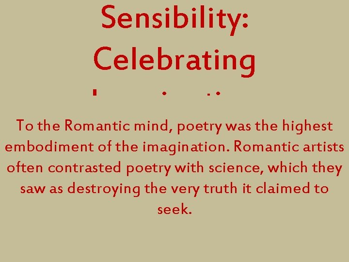 Sensibility: Celebrating Imagination Romanticism: To the Romantic mind, poetry was the highest The name