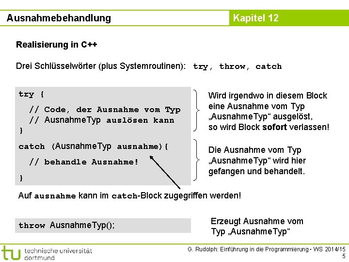 Ausnahmebehandlung Kapitel 12 Realisierung in C++ Drei Schlüsselwörter (plus Systemroutinen): try, throw, catch try