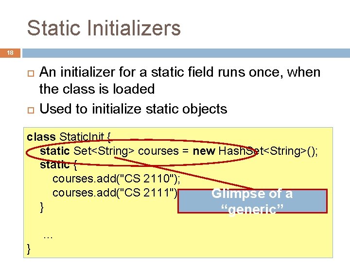 Static Initializers 18 An initializer for a static field runs once, when the class
