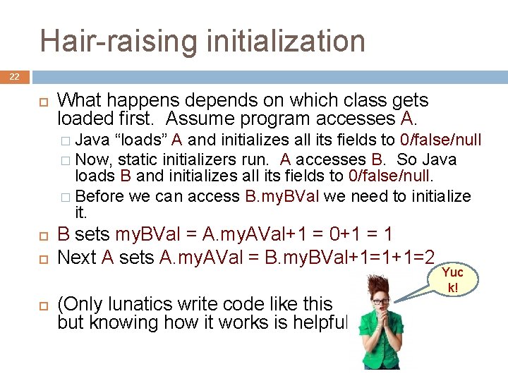 Hair-raising initialization 22 What happens depends on which class gets loaded first. Assume program