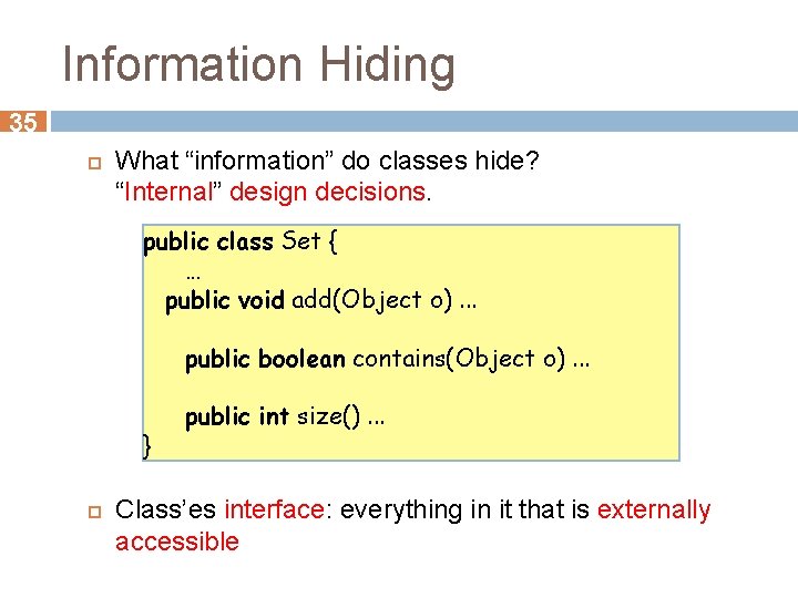 Information Hiding 35 What “information” do classes hide? “Internal” design decisions. public class Set