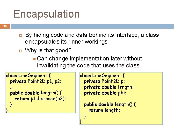 Encapsulation 36 By hiding code and data behind its interface, a class encapsulates its