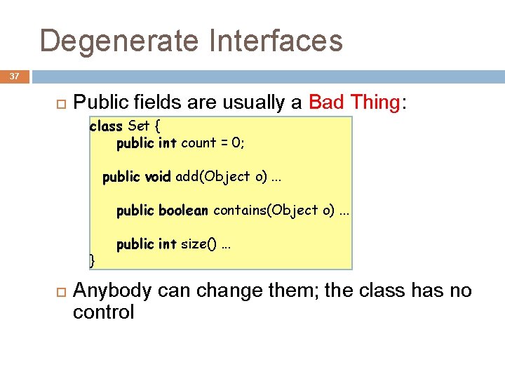 Degenerate Interfaces 37 Public fields are usually a Bad Thing: class Set { public