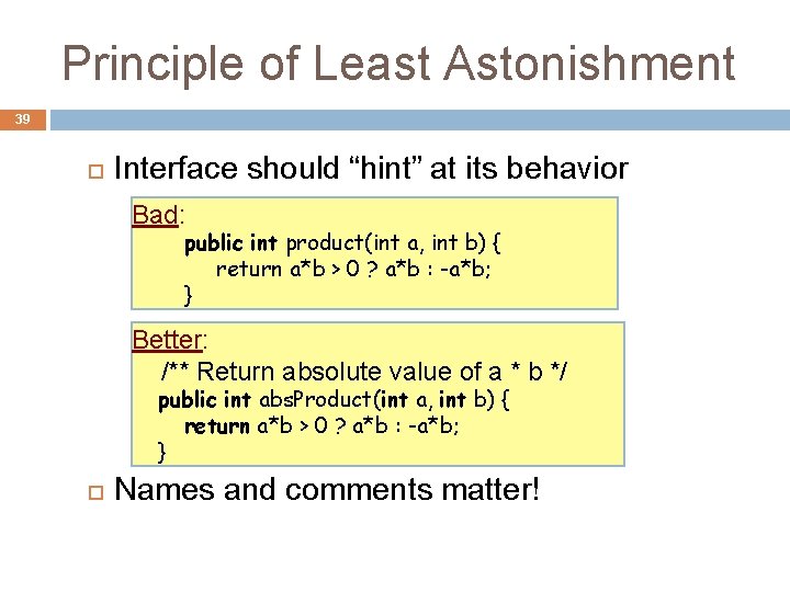 Principle of Least Astonishment 39 Interface should “hint” at its behavior Bad: public int