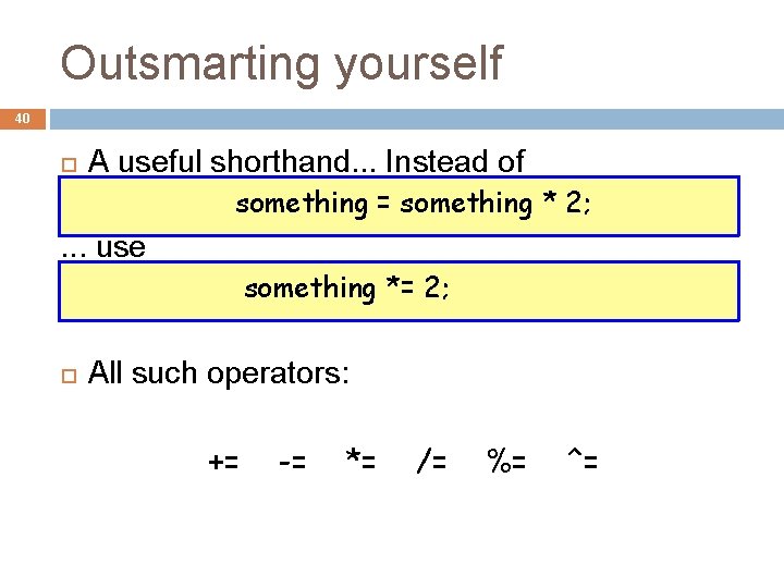 Outsmarting yourself 40 A useful shorthand. . . Instead of something = something *