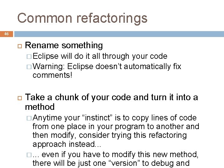 Common refactorings 46 Rename something � Eclipse will do it all through your code