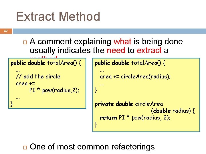 Extract Method 47 A comment explaining what is being done usually indicates the need