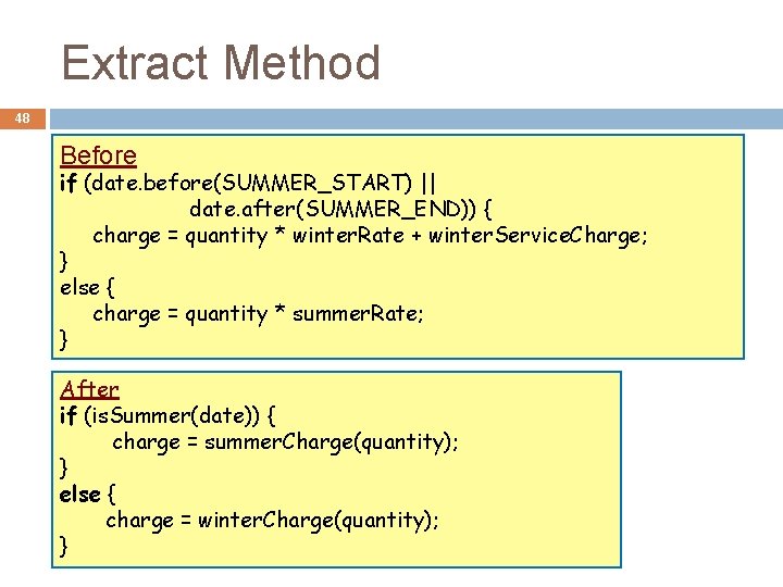 Extract Method 48 Before Simplifying conditionals with Extract Method if (date. before(SUMMER_START) || date.