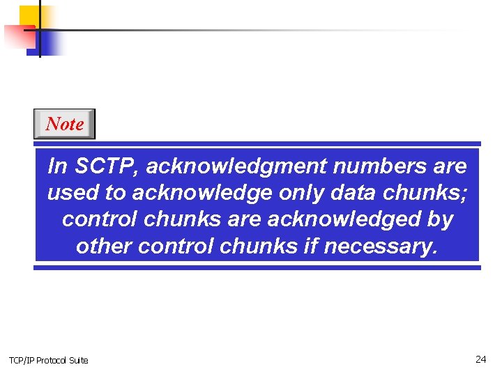 Note In SCTP, acknowledgment numbers are used to acknowledge only data chunks; control chunks