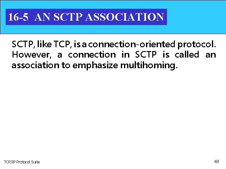 16 -5 AN SCTP ASSOCIATION SCTP, like TCP, is a connection-oriented protocol. However, a