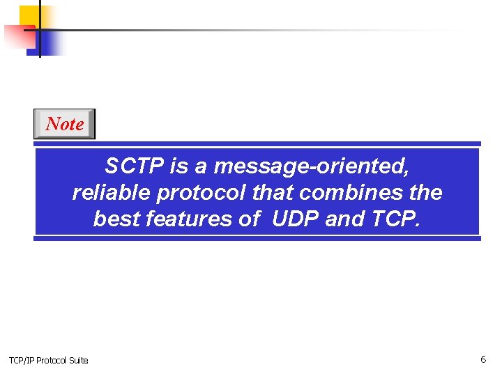 Note SCTP is a message-oriented, reliable protocol that combines the best features of UDP