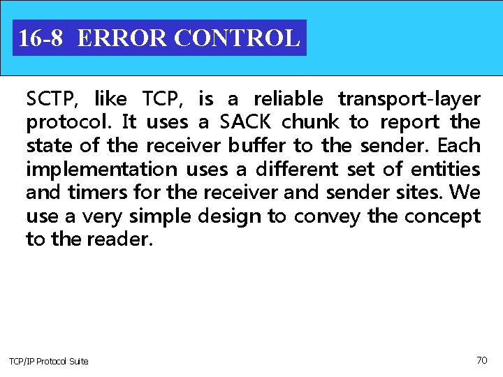 16 -8 ERROR CONTROL SCTP, like TCP, is a reliable transport-layer protocol. It uses